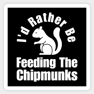 I'd Rather Be Feeding The Chipmunks Sticker